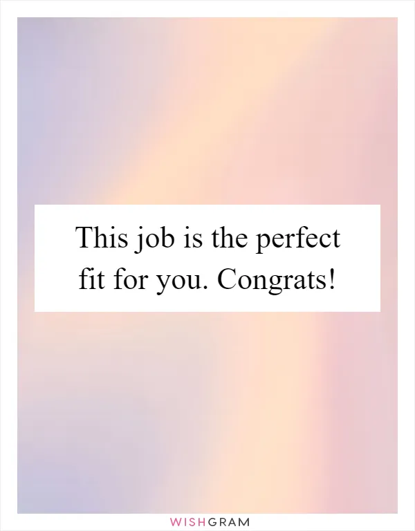 This job is the perfect fit for you. Congrats!