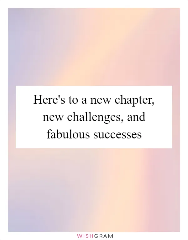Here's to a new chapter, new challenges, and fabulous successes