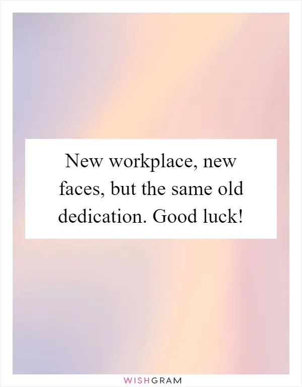 New workplace, new faces, but the same old dedication. Good luck!