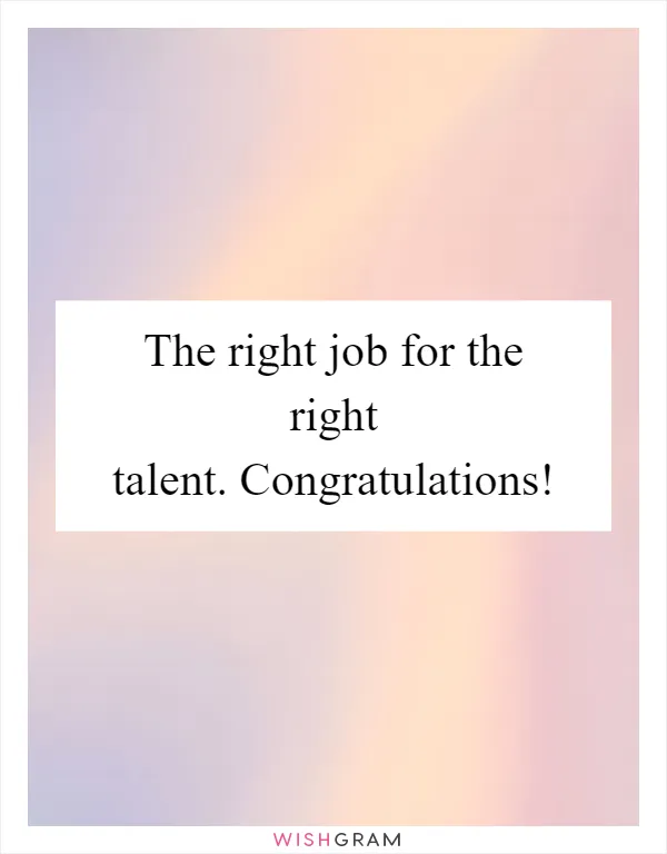 The right job for the right talent. Congratulations!