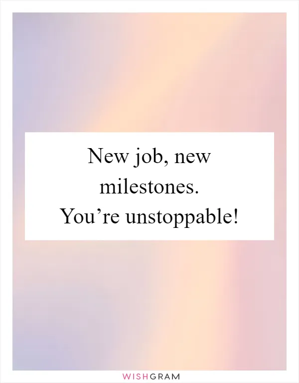New job, new milestones. You’re unstoppable!