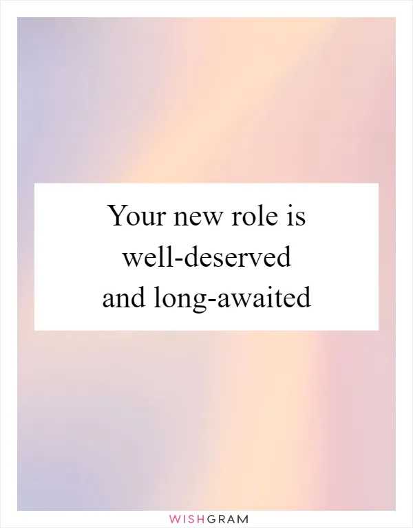 Your new role is well-deserved and long-awaited