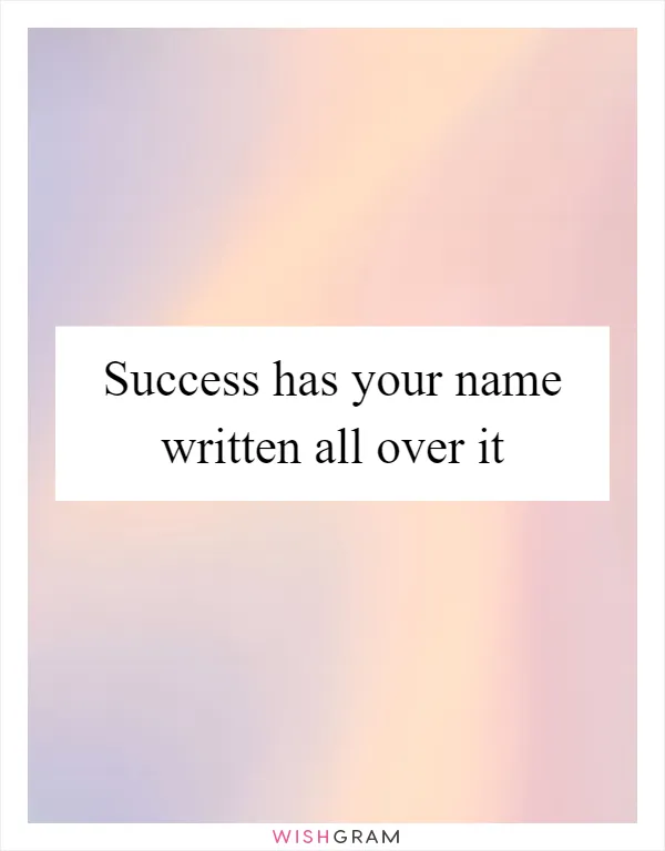 Success has your name written all over it