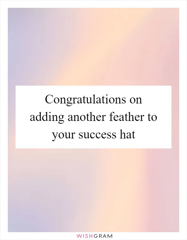 Congratulations on adding another feather to your success hat