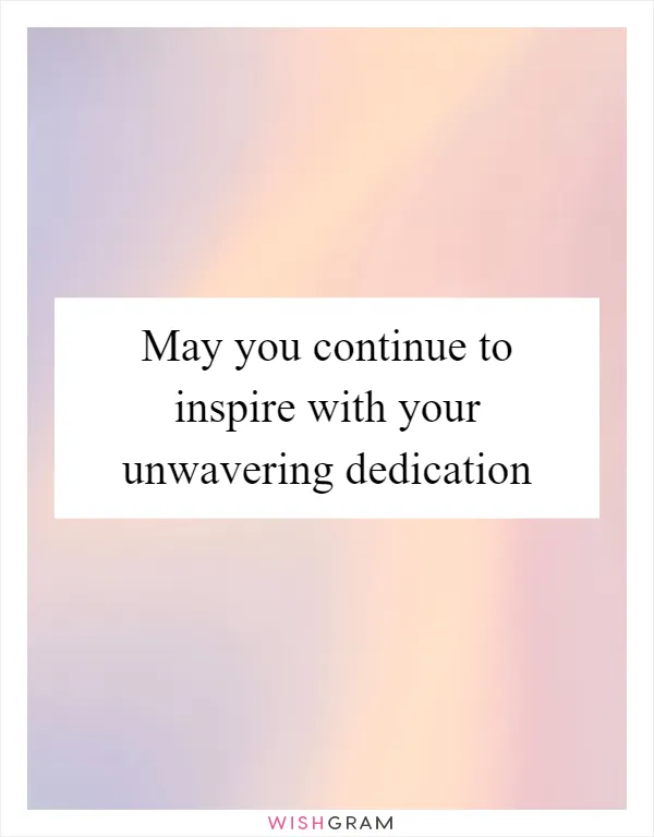 May you continue to inspire with your unwavering dedication