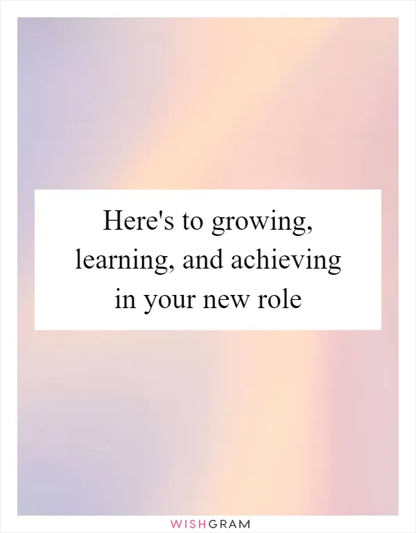 Here's to growing, learning, and achieving in your new role