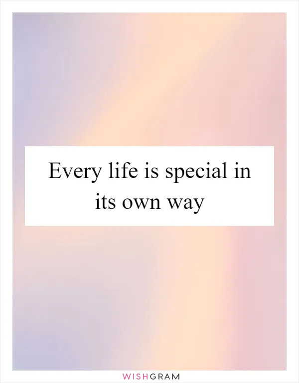 Every life is special in its own way