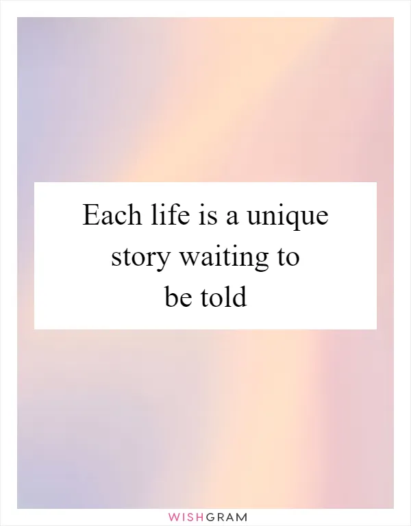Each life is a unique story waiting to be told