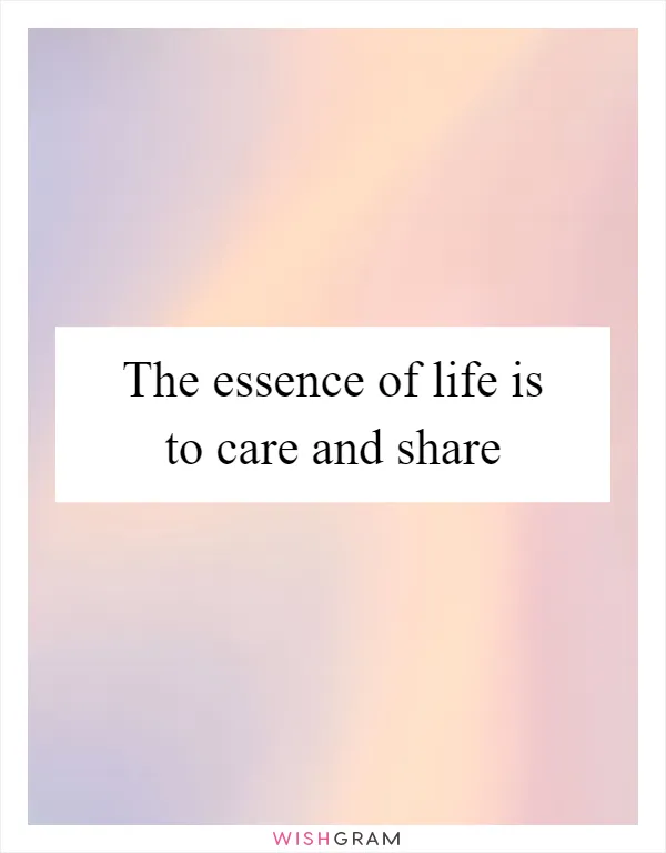 The essence of life is to care and share