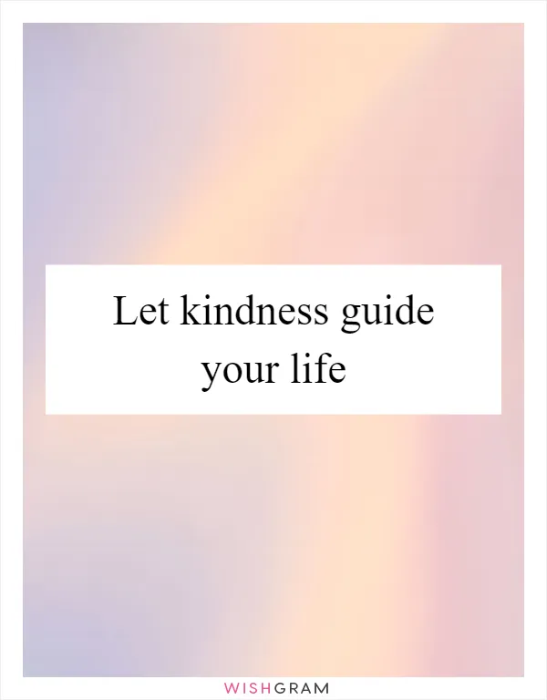 Let kindness guide your life
