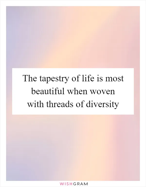 The tapestry of life is most beautiful when woven with threads of diversity