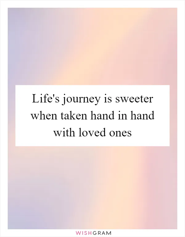 Life's journey is sweeter when taken hand in hand with loved ones