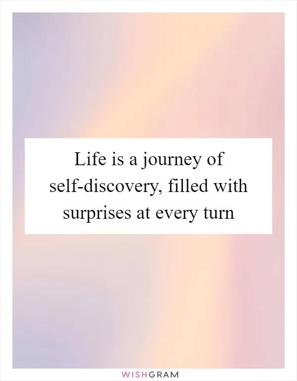 Life is a journey of self-discovery, filled with surprises at every turn