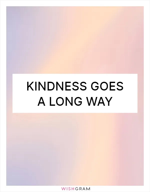Kindness goes a long way