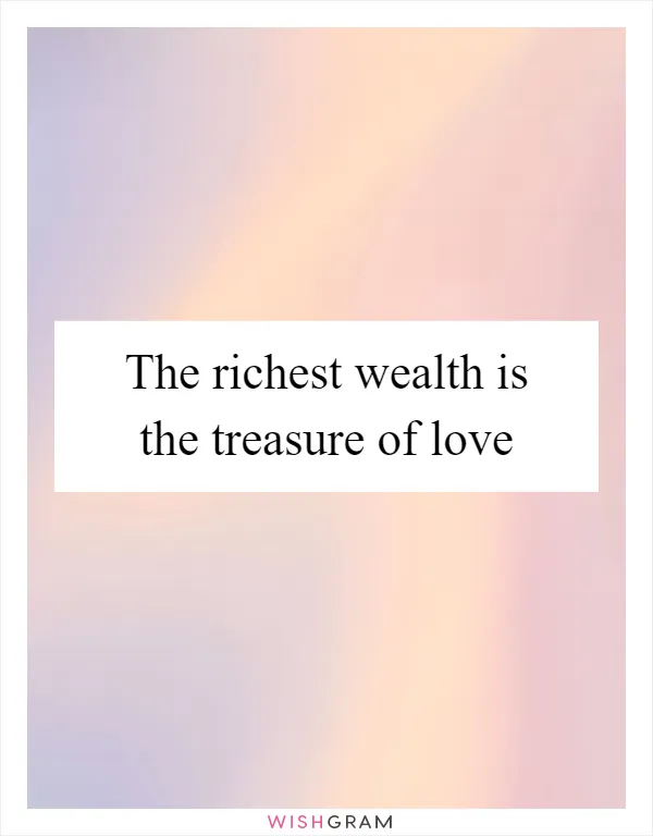 The richest wealth is the treasure of love