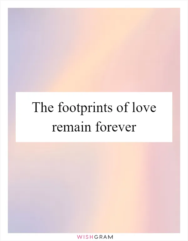 The footprints of love remain forever