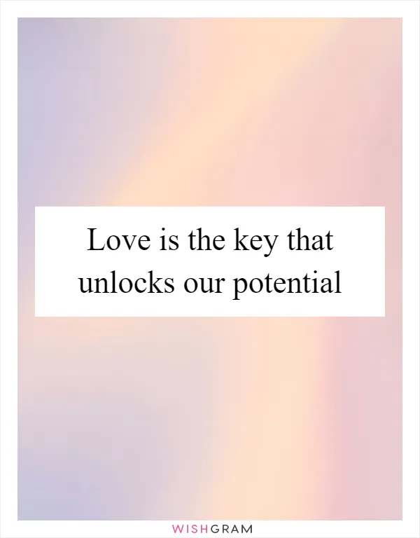 Love is the key that unlocks our potential