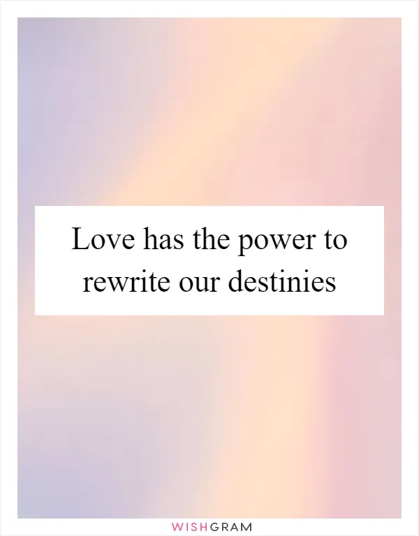Love has the power to rewrite our destinies