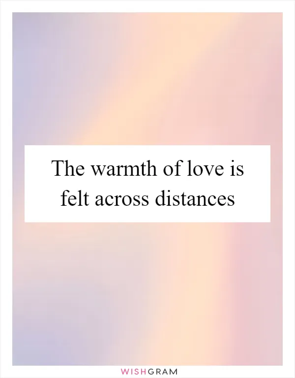 The warmth of love is felt across distances