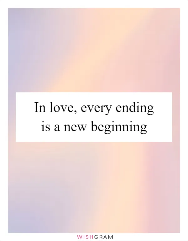In love, every ending is a new beginning