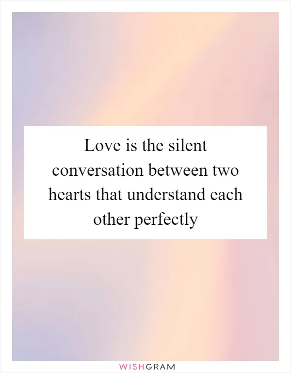 Love is the silent conversation between two hearts that understand each other perfectly