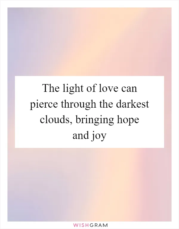 The light of love can pierce through the darkest clouds, bringing hope and joy