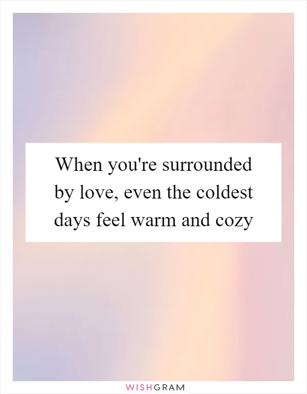 When you're surrounded by love, even the coldest days feel warm and cozy