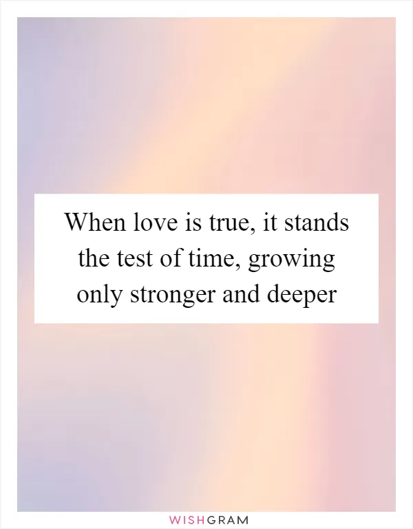 When love is true, it stands the test of time, growing only stronger and deeper