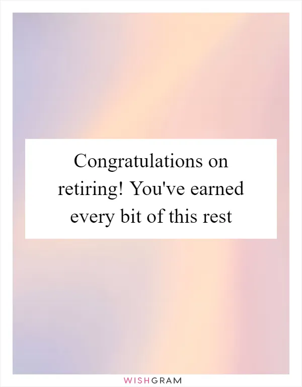 Congratulations on retiring! You've earned every bit of this rest