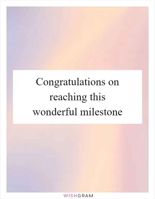 Congratulations on reaching this wonderful milestone