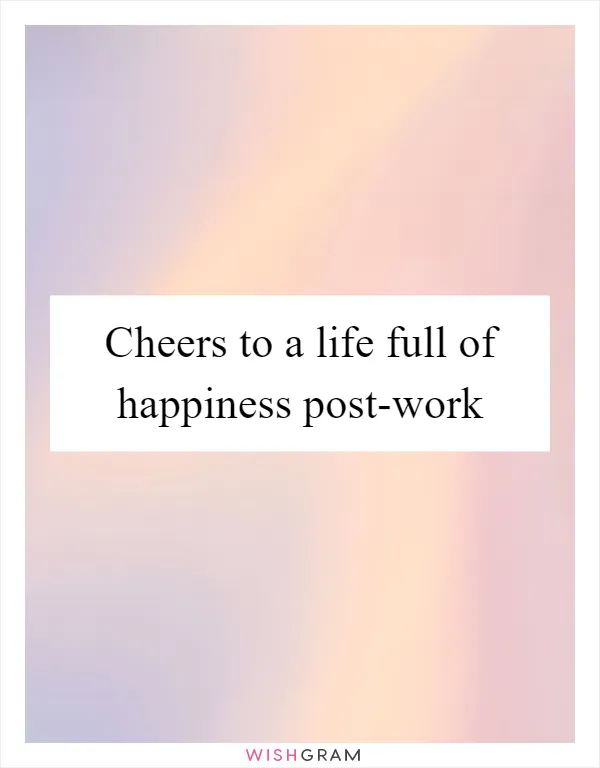 Cheers to a life full of happiness post-work