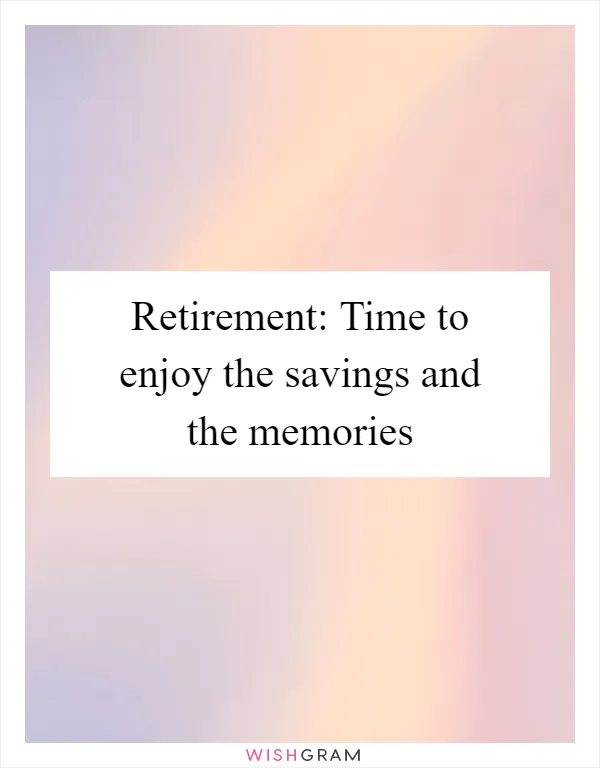 Retirement: Time to enjoy the savings and the memories