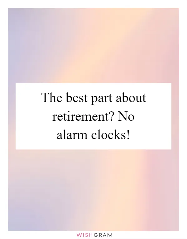 The best part about retirement? No alarm clocks!