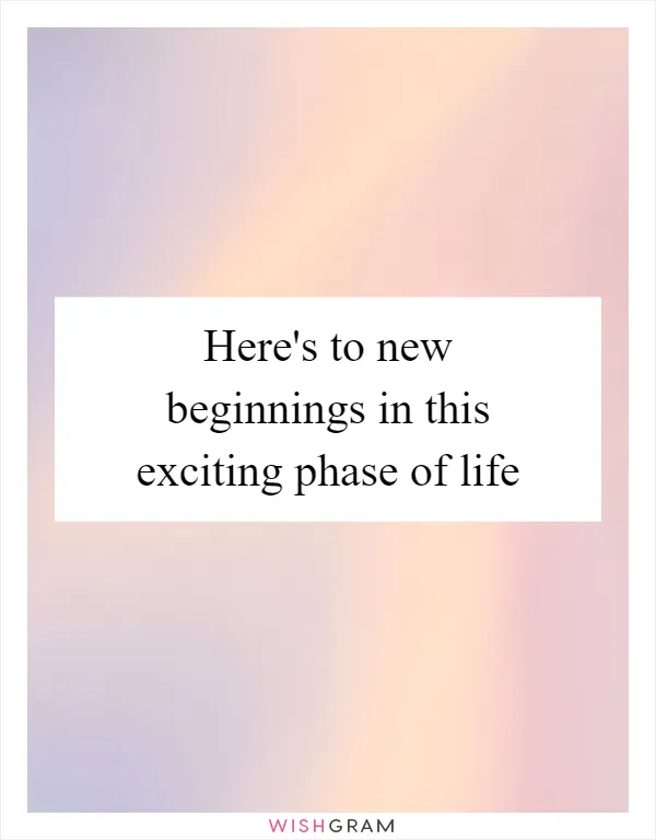 Here's to new beginnings in this exciting phase of life
