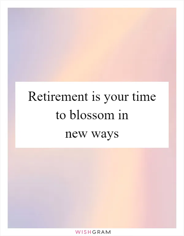 Retirement is your time to blossom in new ways