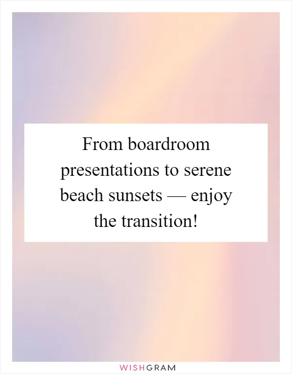 From boardroom presentations to serene beach sunsets — enjoy the transition!