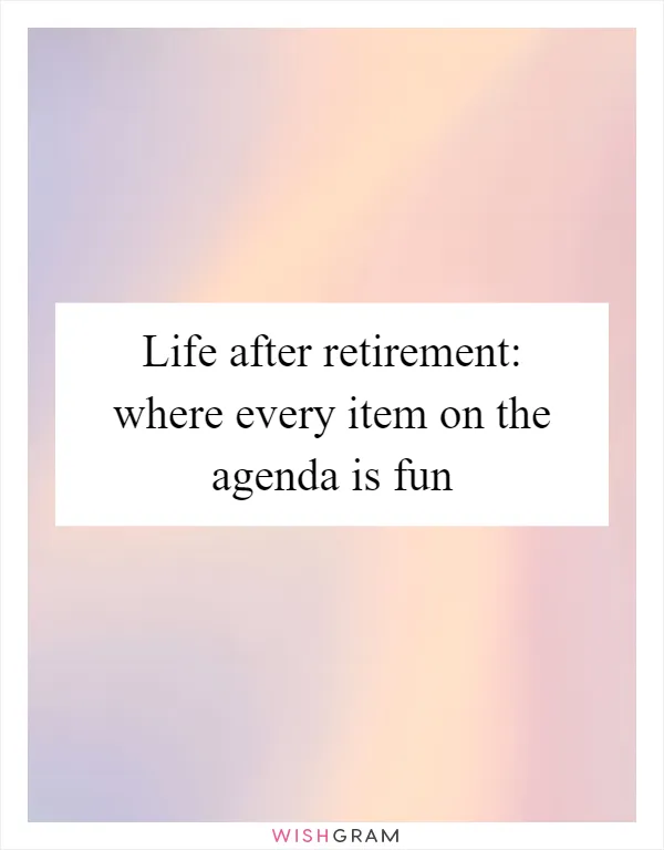 Life after retirement: where every item on the agenda is fun