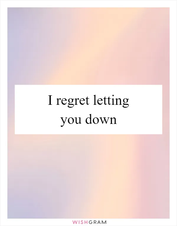 I regret letting you down
