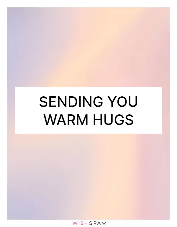 Sending you warm hugs