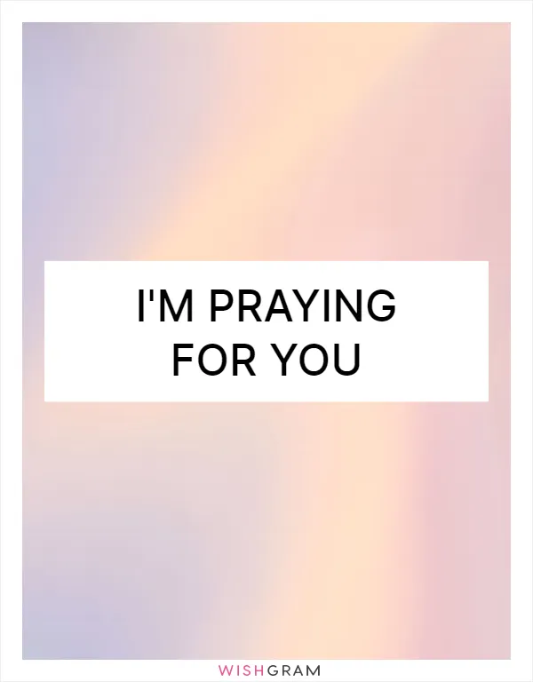 I'm praying for you