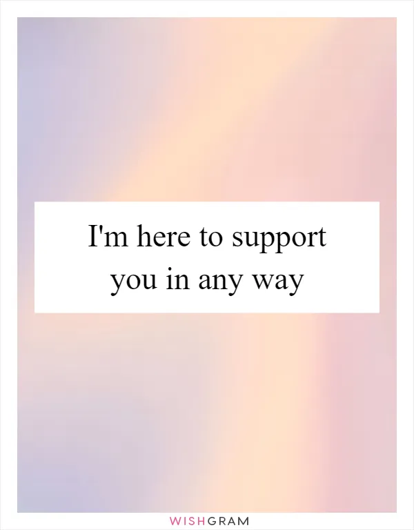 I'm here to support you in any way