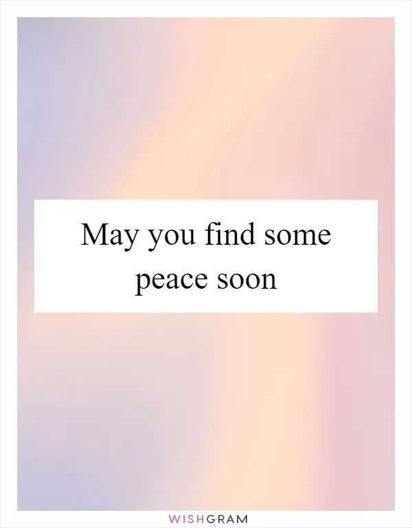 May you find some peace soon