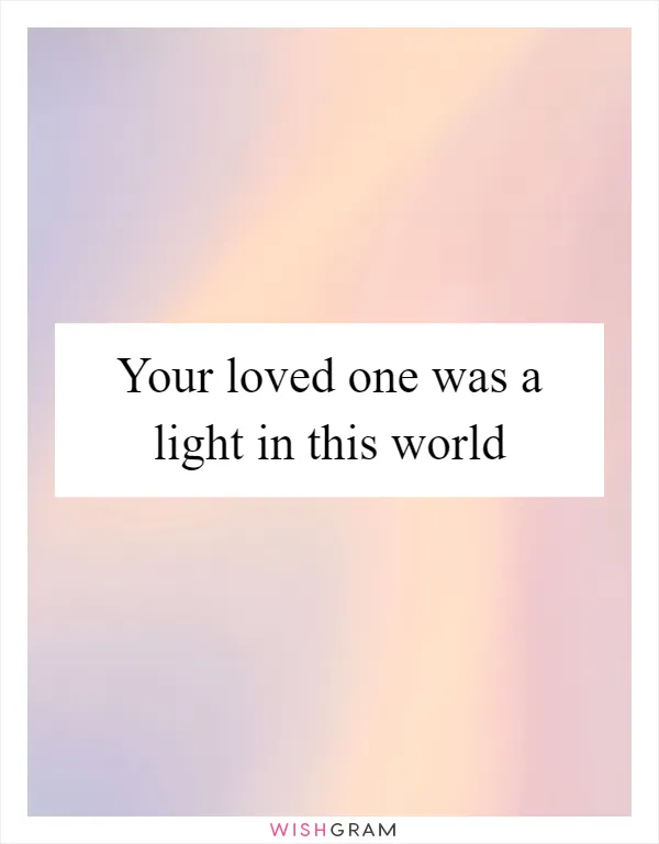 Your loved one was a light in this world