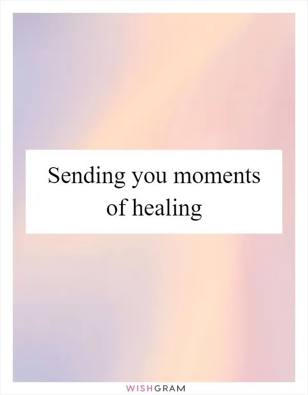 Sending you moments of healing