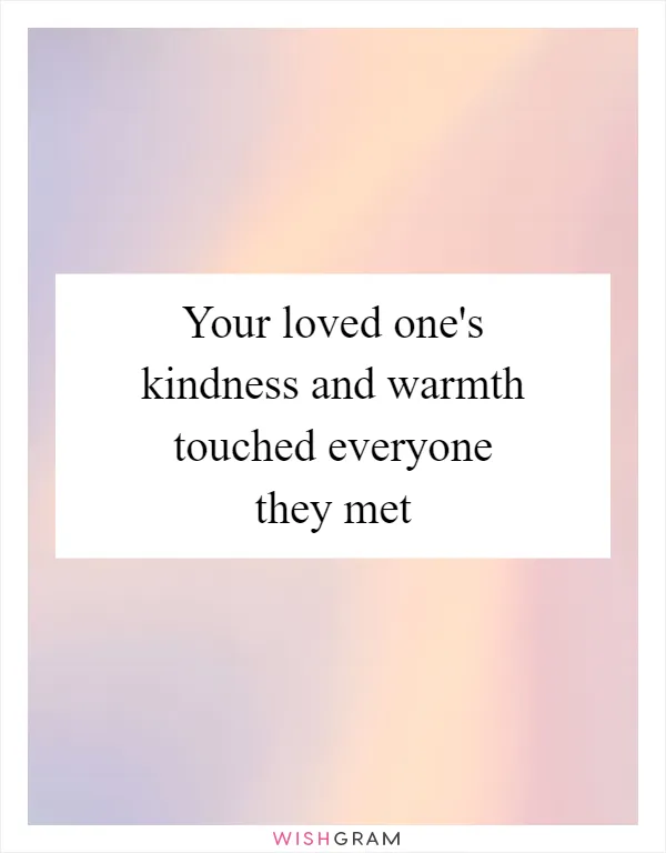 Your loved one's kindness and warmth touched everyone they met