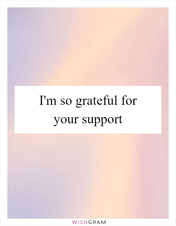 I'm so grateful for your support