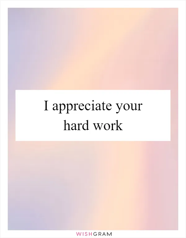 I appreciate your hard work