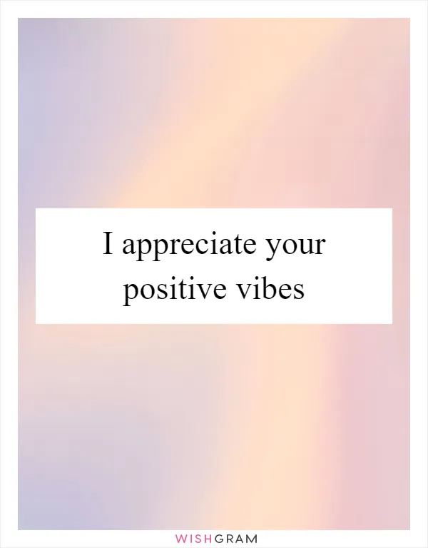 I appreciate your positive vibes
