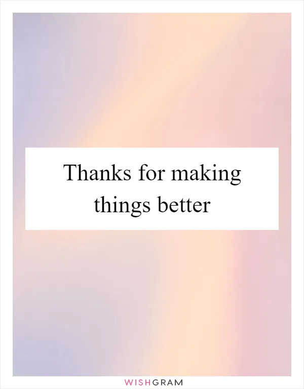 Thanks for making things better
