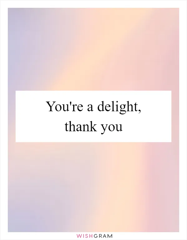 You're a delight, thank you